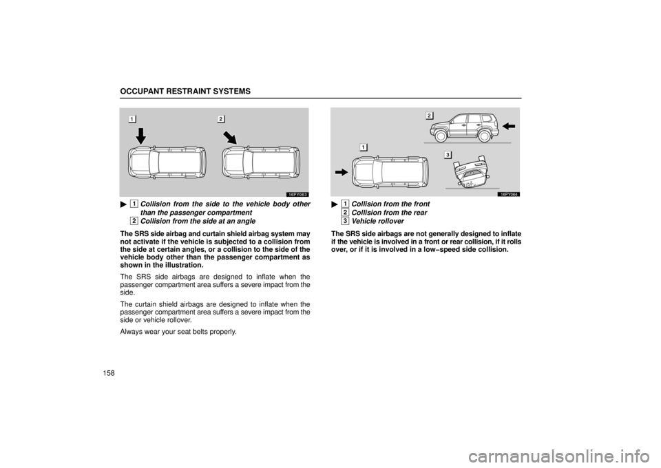 Lexus GX470 2006  Starting and Driving / LEXUS 2006 GX470 OWNERS MANUAL (OM60B99U) OCCUPANT RESTRAINT SYSTEMS
158
1Collision from the side to the vehicle body other
than the passenger compartment
2Collision from the side at an angle
The SRS side airbag and curtain shield airbag sys