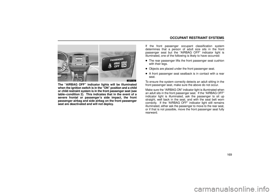 Lexus GX470 2006  Starting and Driving / LEXUS 2006 GX470 OWNERS MANUAL (OM60B99U) OCCUPANT RESTRAINT SYSTEMS
169
The “AIRBAG OFF” indicator lights will be illuminated
when the ignition switch is in the “ON” position and a child
or child restraint system is in the front pass
