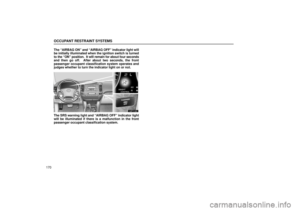 Lexus GX470 2006  Starting and Driving / LEXUS 2006 GX470 OWNERS MANUAL (OM60B99U) OCCUPANT RESTRAINT SYSTEMS
170The “AIRBAG ON” and “AIRBAG OFF” indicator light will
be initially illuminated when the ignition switch is turned
to the “ON” position.  It will remain for ab