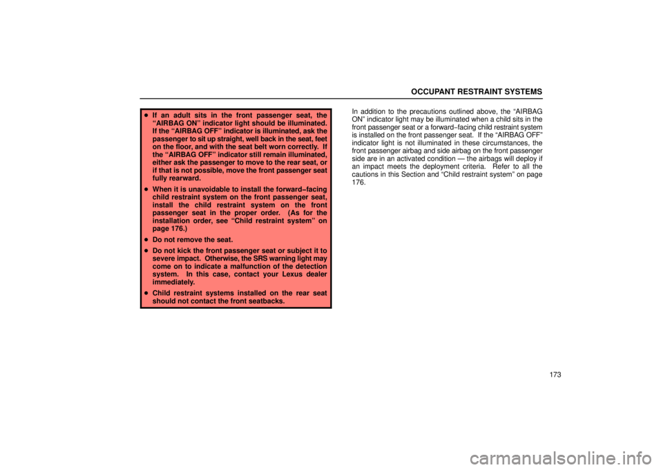 Lexus GX470 2006  Starting and Driving / LEXUS 2006 GX470 OWNERS MANUAL (OM60B99U) OCCUPANT RESTRAINT SYSTEMS
173
If an adult sits in the front passenger seat, the
“AIRBAG ON” indicator light should be illuminated.
If the “AIRBAG OFF” indicator is illuminated, ask the
passe