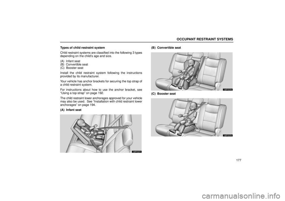Lexus GX470 2006  Starting and Driving / LEXUS 2006 GX470 OWNERS MANUAL (OM60B99U) OCCUPANT RESTRAINT SYSTEMS
177
Types of child restraint system
Child restraint systems are classified into the following 3 
types
depending on the child’s age and size.
(A)  Infant seat
(B)  Convert