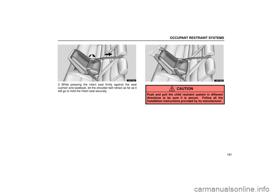 Lexus GX470 2006  Starting and Driving / LEXUS 2006 GX470 OWNERS MANUAL (OM60B99U) OCCUPANT RESTRAINT SYSTEMS
181
3. While pressing the infant seat firmly against the seat
cushion and seatback, let the shoulder belt retract as far as it
will go to hold the infant seat securely.
CAUT