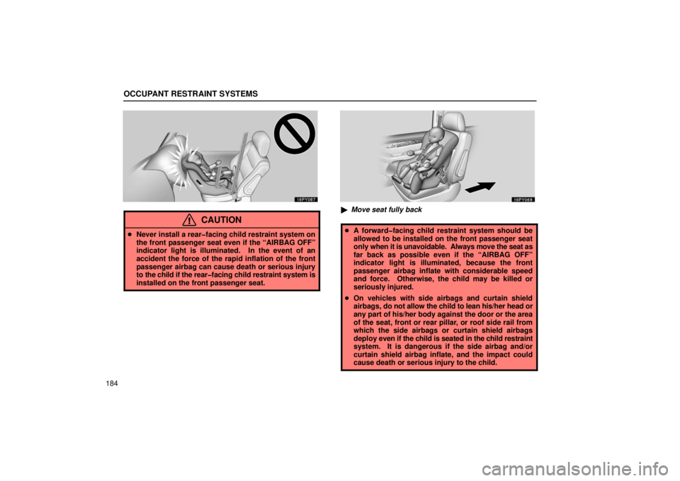 Lexus GX470 2006  Starting and Driving / LEXUS 2006 GX470 OWNERS MANUAL (OM60B99U) OCCUPANT RESTRAINT SYSTEMS
184
CAUTION
Never install a rear�facing child restraint system on
the front passenger seat even if the “AIRBAG OFF”
indicator light is illuminated.  In the event of an
