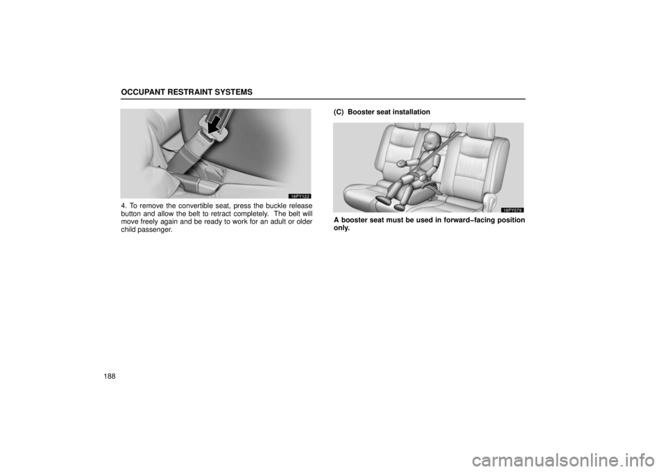 Lexus GX470 2006  Starting and Driving / LEXUS 2006 GX470 OWNERS MANUAL (OM60B99U) OCCUPANT RESTRAINT SYSTEMS
188
4. To remove the convertible seat, press the buckle release
button and allow the belt to retract completely.  The belt will
move freely again and be ready to work for an