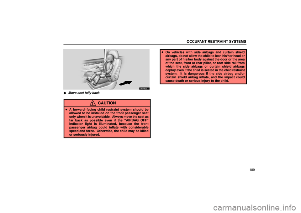 Lexus GX470 2006  Starting and Driving / LEXUS 2006 GX470 OWNERS MANUAL (OM60B99U) OCCUPANT RESTRAINT SYSTEMS
189
Move seat fully back
CAUTION
A forward�facing child restraint system should be
allowed to be installed on the front passenger seat
only  when it is unavoidable.  Alway
