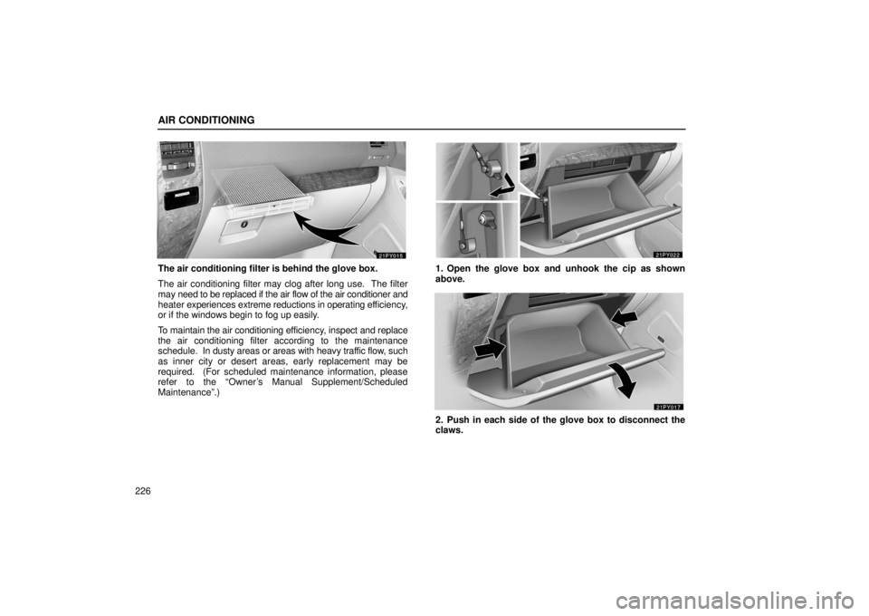 Lexus GX470 2006  Starting and Driving / LEXUS 2006 GX470 OWNERS MANUAL (OM60B99U) AIR CONDITIONING
226
The air conditioning filter is behind the glove box.
The air conditioning filter may clog after long use.  The filter
may need to be replaced if the air flow of the air conditione