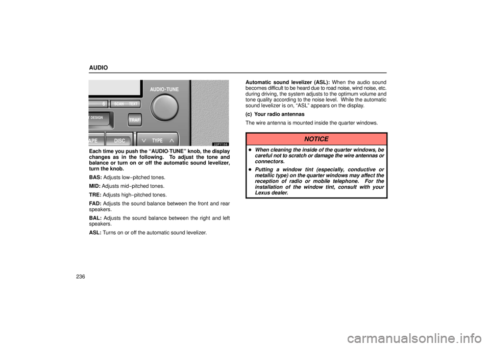 Lexus GX470 2006  Starting and Driving / LEXUS 2006 GX470 OWNERS MANUAL (OM60B99U) AUDIO
236
Each time you push the “AUDIO·TUNE” knob, the display
changes as in the following.  To adjust the tone and
balance or turn on or off the automatic sound levelizer,
turn the knob.
BAS:  