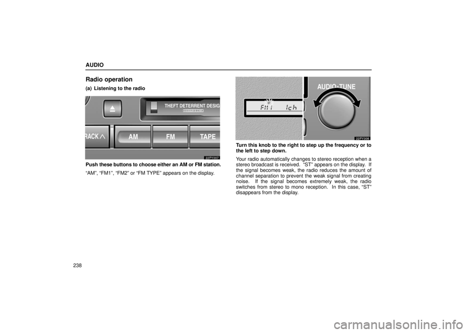 Lexus GX470 2006  Starting and Driving / LEXUS 2006 GX470  (OM60B99U) Owners Guide AUDIO
238
Radio operation
(a) Listening to the radio
Push these buttons to choose either an  AM or FM station.
“AM”, “FM1”, “FM2” or “FM TYPE” appears on the d\
isplay.
Turn this knob 