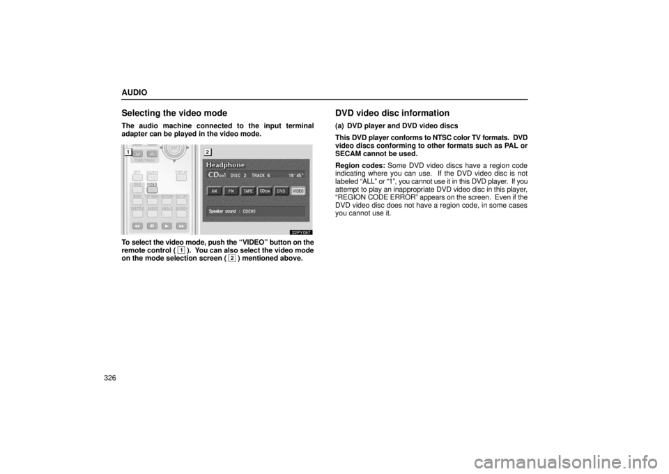 Lexus GX470 2006  Starting and Driving / LEXUS 2006 GX470 OWNERS MANUAL (OM60B99U) AUDIO
326
Selecting the video mode
The audio machine connected to the input terminal
adapter can be played in the video mode.
To select the video mode, push the “VIDEO” button on the
remote contro