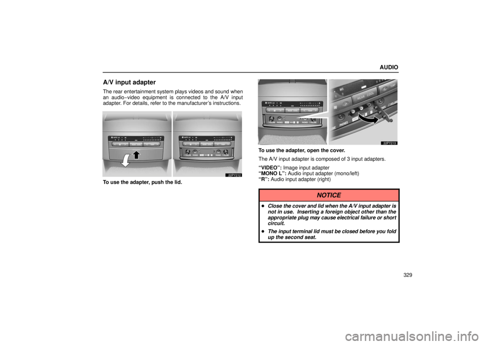 Lexus GX470 2006  Starting and Driving / LEXUS 2006 GX470 OWNERS MANUAL (OM60B99U) AUDIO
329
A/V input adapter
The rear entertainment system plays videos and sound when
an audio−video equipment is connected to the A/V input
adapter. For details, refer to the manufacturer’s instr