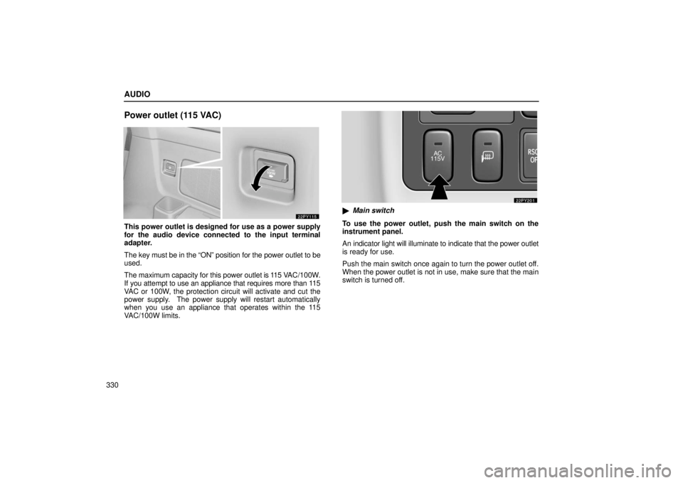 Lexus GX470 2006  Starting and Driving / LEXUS 2006 GX470 OWNERS MANUAL (OM60B99U) AUDIO
330
Power outlet (115 VAC)
This power outlet is designed for use as a power supply
for the audio device connected to the input terminal
adapter.
The key must be in the “ON” position for the 