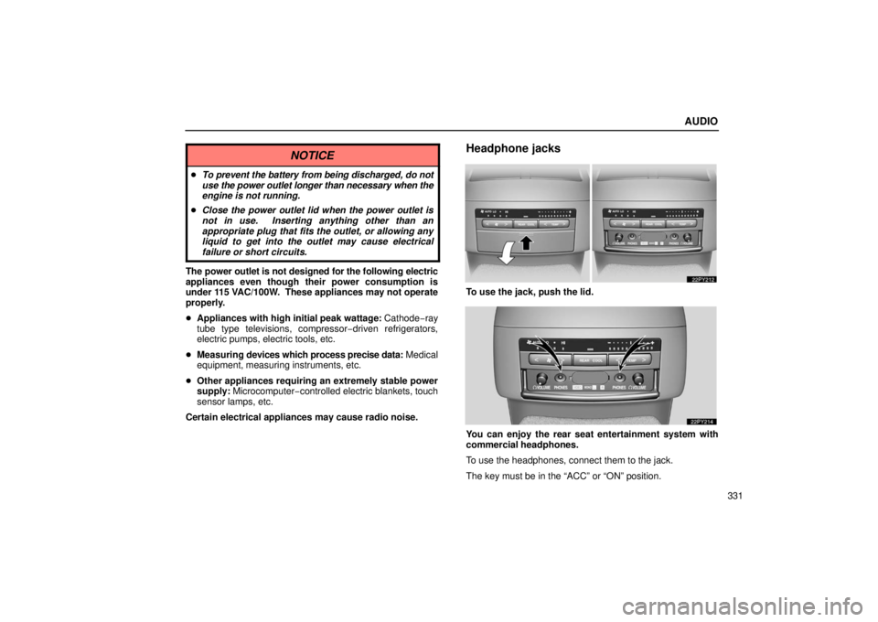 Lexus GX470 2006  Starting and Driving / LEXUS 2006 GX470  (OM60B99U) User Guide AUDIO
331
NOTICE
To prevent the battery from being discharged, do not
use the power outlet longer than necessary when the
engine is not running.
 Close the power outlet lid when the power outlet is
