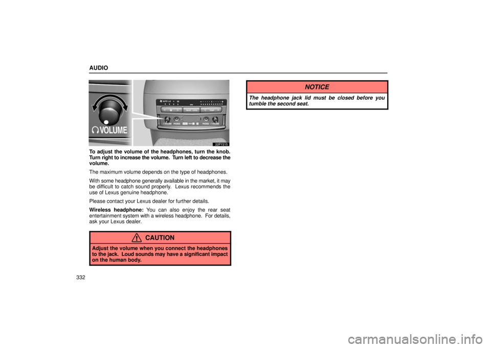 Lexus GX470 2006  Starting and Driving / LEXUS 2006 GX470 OWNERS MANUAL (OM60B99U) AUDIO
332
To adjust the volume of the headphones, turn the knob.
Turn right to increase the volume.  Turn left to decrease the
volume.
The maximum volume depends on the type of headphones.
With  some 