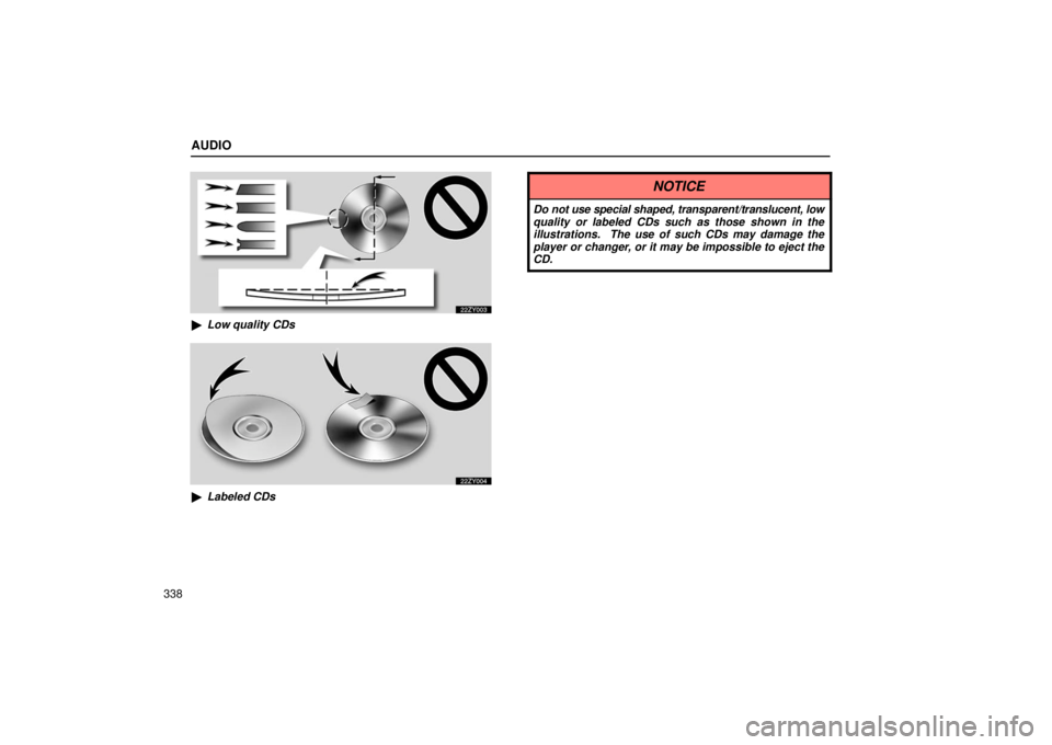 Lexus GX470 2006  Starting and Driving / LEXUS 2006 GX470 OWNERS MANUAL (OM60B99U) AUDIO
338
Low quality CDs
Labeled CDs
NOTICE
Do not use special shaped, transparent/translucent, low
quality or labeled CDs such as those shown in the
illustrations.  The use of such CDs may damage 