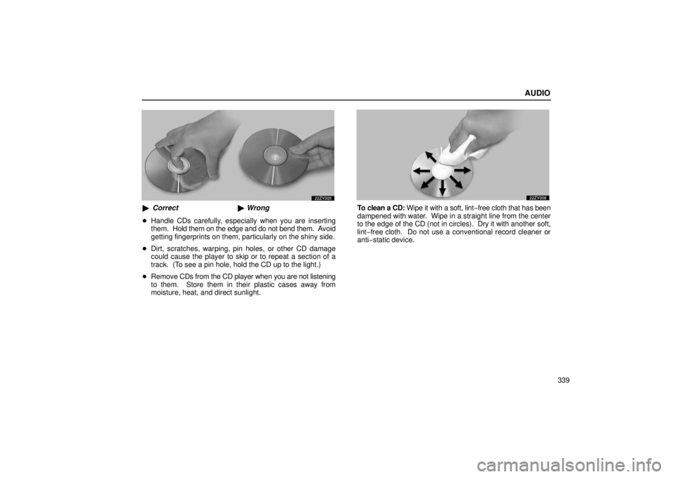 Lexus GX470 2006  Starting and Driving / LEXUS 2006 GX470 OWNERS MANUAL (OM60B99U) AUDIO
339
Correct Wrong
 Handle CDs carefully, especially when you are inserting
them.  Hold them on the edge and do not bend them.  A void
getting fingerprints on them, particularly on the shiny s