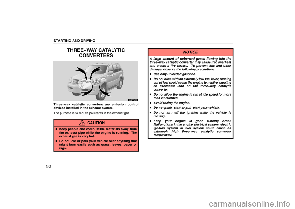 Lexus GX470 2006  Starting and Driving / LEXUS 2006 GX470 OWNERS MANUAL (OM60B99U) STARTING AND DRIVING
342
THREE�WAY CATALYTICCONVERTERS
Three�way catalytic converters are emission control
devices installed in the exhaust system.
The purpose is to reduce pollutants in the exhaust g