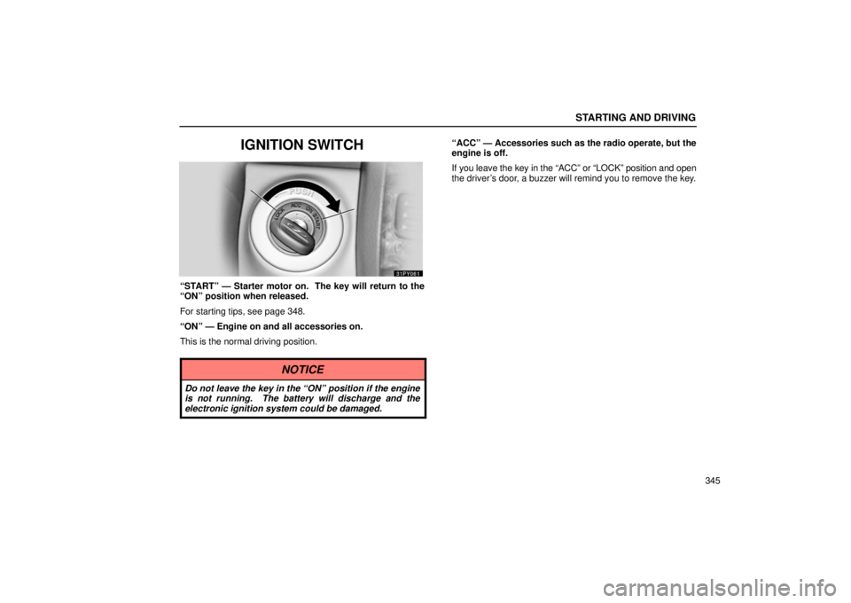 Lexus GX470 2006  Starting and Driving / LEXUS 2006 GX470  (OM60B99U) Manual Online STARTING AND DRIVING
345
IGNITION SWITCH
“START” — Starter motor on.  The key will return to the
“ON” position when released.
For starting tips, see page 348.
“ON” — Engine on and all 