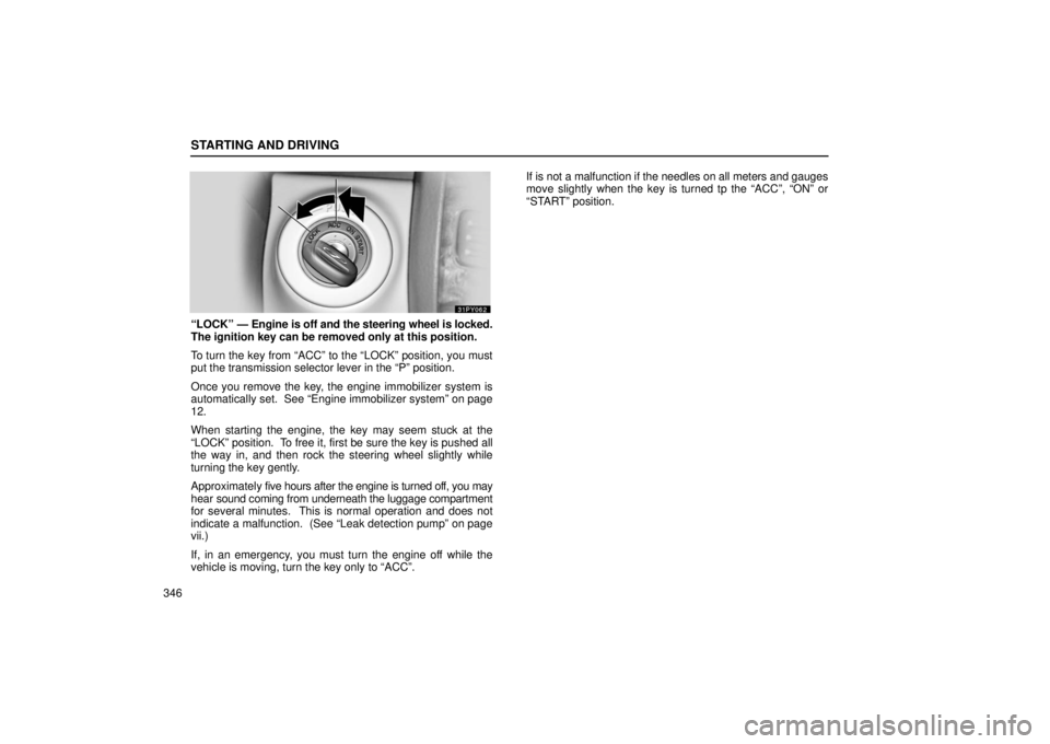 Lexus GX470 2006  Starting and Driving / LEXUS 2006 GX470  (OM60B99U) Manual Online STARTING AND DRIVING
346
“LOCK” — Engine is off and the steering wheel is locked.
The ignition key can be removed only at this position.
To turn the key from “ACC” to the “LOCK” position