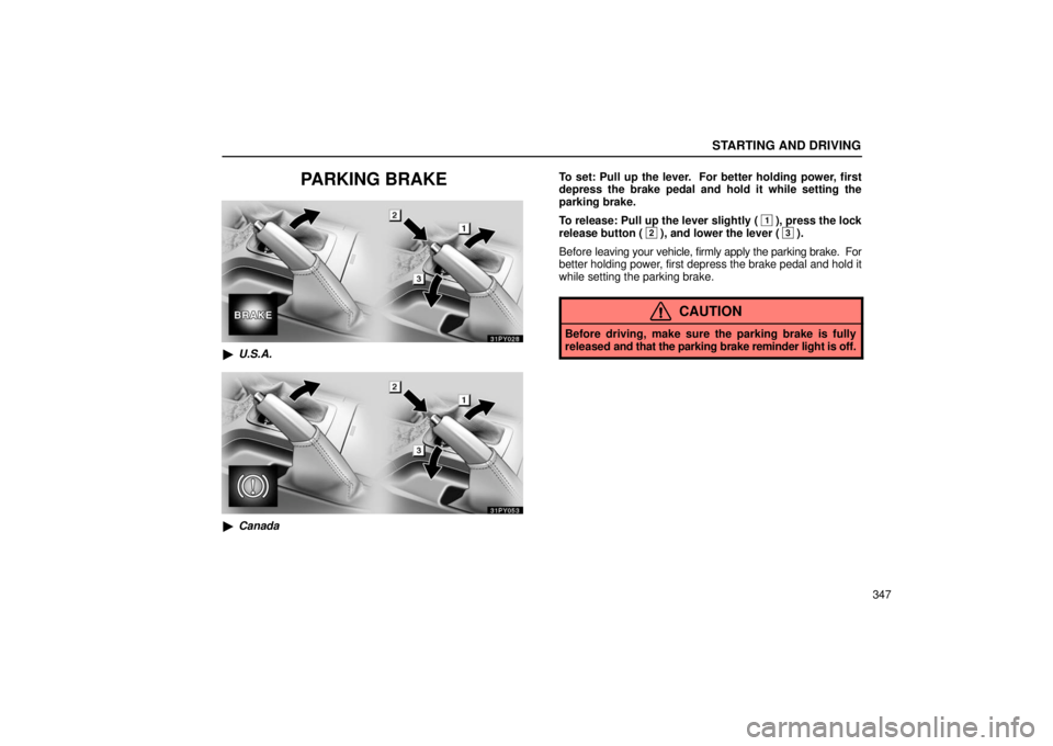 Lexus GX470 2006  Starting and Driving / LEXUS 2006 GX470 OWNERS MANUAL (OM60B99U) STARTING AND DRIVING
347
PARKING BRAKE
U.S.A.
Canada To set: Pull up the lever.  For better holding power, first
depress the brake pedal and hold it while setting the
parking brake.
To release: Pull