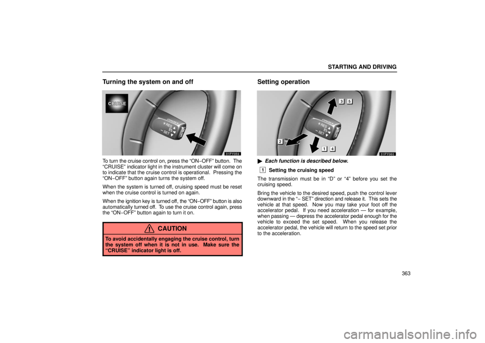 Lexus GX470 2006  Starting and Driving / LEXUS 2006 GX470  (OM60B99U) Manual Online STARTING AND DRIVING
363
Turning the system on and off
To turn the cruise control on, press the “ON−OFF” button.  The
“CRUISE”  indicator light in the instrument cluster will come on
to indi
