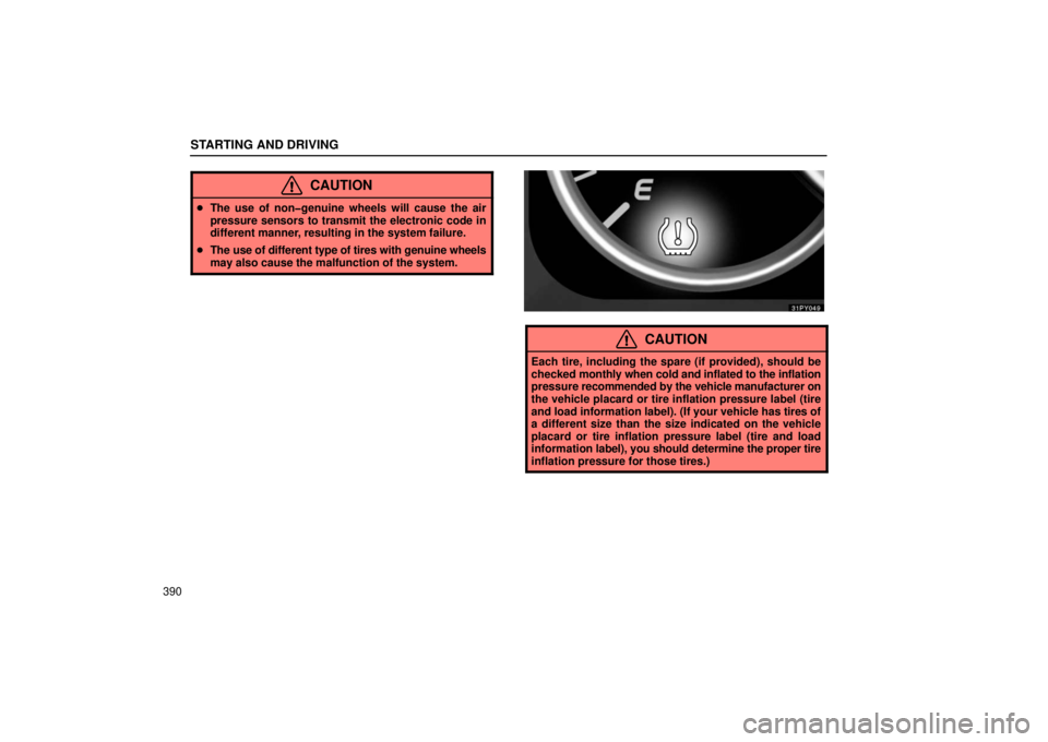 Lexus GX470 2006  Starting and Driving / LEXUS 2006 GX470  (OM60B99U) Owners Guide STARTING AND DRIVING
390
CAUTION
The use of non�genuine wheels will cause the air
pressure sensors to transmit the electronic code in
different manner, resulting in the system failure.
 The use of d