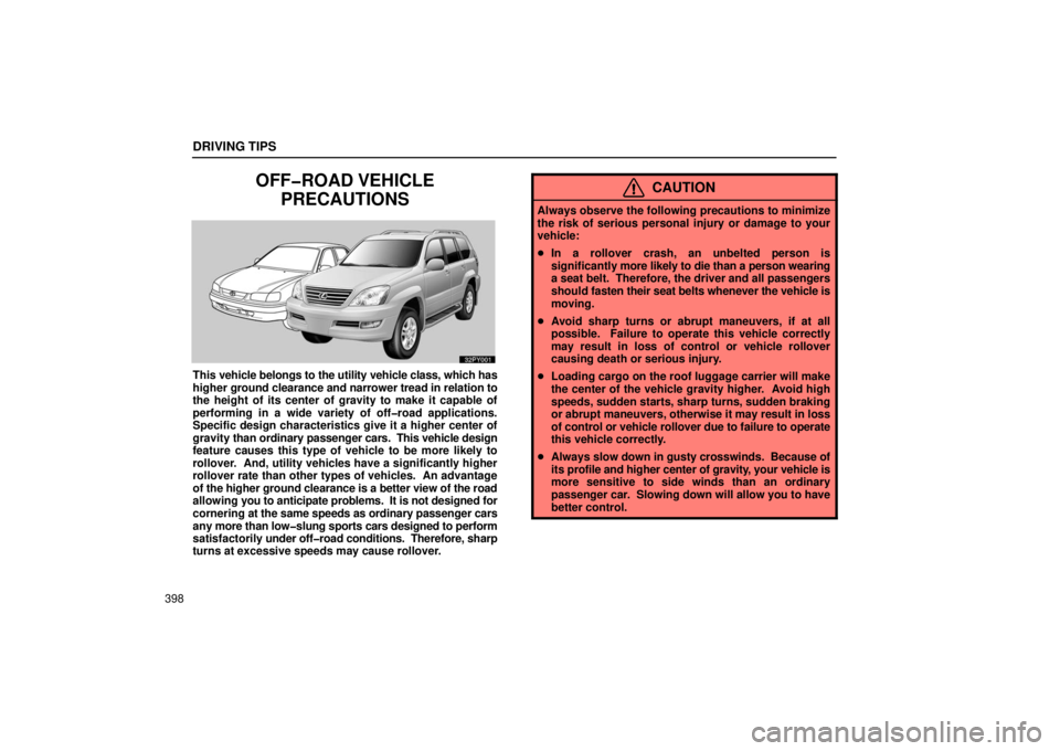 Lexus GX470 2006  Starting and Driving / LEXUS 2006 GX470 OWNERS MANUAL (OM60B99U) DRIVING TIPS
398
OFF�ROAD VEHICLEPRECAUTIONS
This  vehicle belongs to the utility vehicle class, which has
higher ground clearance and narrower tread in relation to
the height of its center of gravity