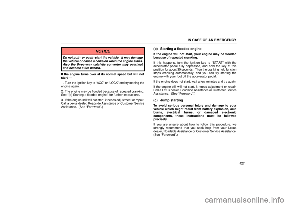 Lexus GX470 2006  Starting and Driving / LEXUS 2006 GX470 OWNERS MANUAL (OM60B99U) IN CASE OF AN EMERGENCY
427
NOTICE
Do not pull� or push�start the vehicle.  It may damage
the vehicle or cause a collision when the engine starts.
Also the three�way catalytic converter may overheat
a