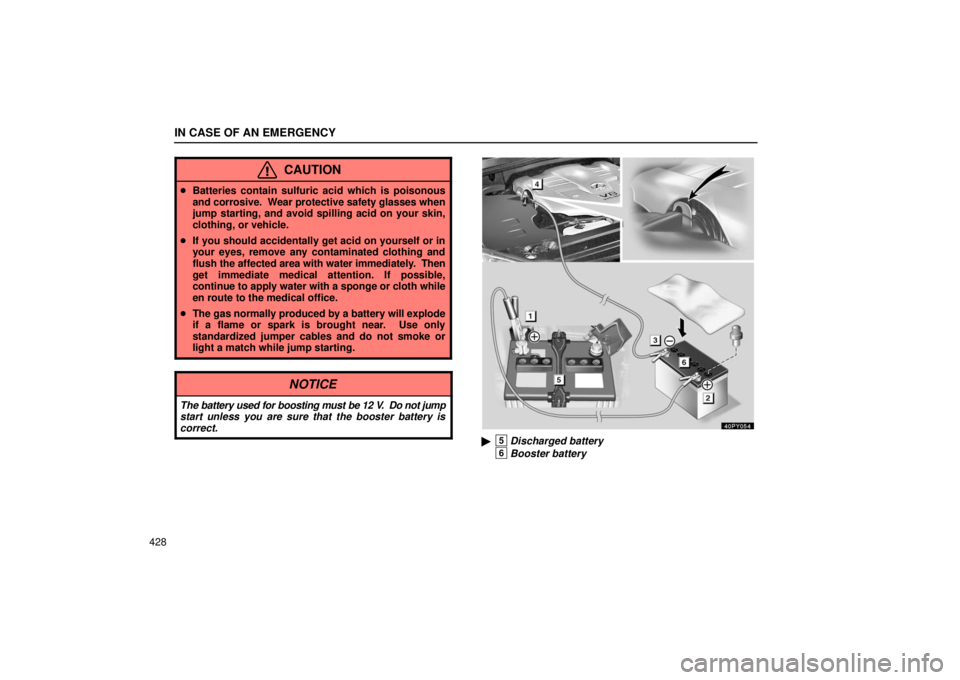 Lexus GX470 2006  Starting and Driving / LEXUS 2006 GX470 OWNERS MANUAL (OM60B99U) IN CASE OF AN EMERGENCY
428
CAUTION
Batteries contain sulfuric acid which is poisonous
and corrosive.  Wear protective safety glasses when
jump starting, and avoid spilling acid on your skin,
clothin