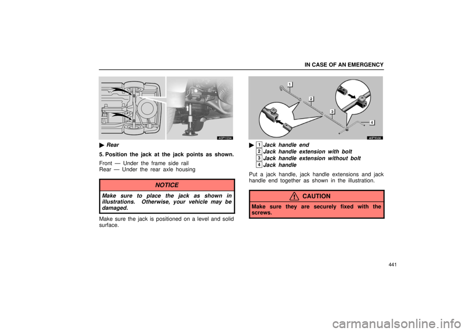 Lexus GX470 2006  Starting and Driving / LEXUS 2006 GX470 OWNERS MANUAL (OM60B99U) IN CASE OF AN EMERGENCY
441
Rear
5. Position the jack at the jack points as shown.
Front — Under the frame side rail
Rear — Under the rear axle housing
NOTICE
Make sure to place the jack as shown