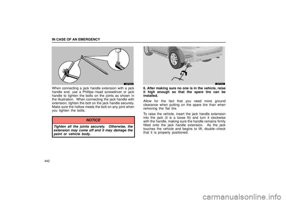 Lexus GX470 2006  Starting and Driving / LEXUS 2006 GX470 OWNERS MANUAL (OM60B99U) IN CASE OF AN EMERGENCY
442
When connecting a jack handle extension with a jack
handle end, use a Phillips−head screwdriver or jack
handle to tighten the bolts on the joints as shown in
the illustra