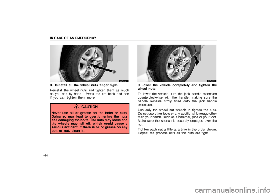 Lexus GX470 2006  Starting and Driving / LEXUS 2006 GX470 OWNERS MANUAL (OM60B99U) IN CASE OF AN EMERGENCY
444
8. Reinstall all the wheel nuts finger tight.
Reinstall the wheel nuts and tighten them as much
as you can by hand.  Press the tire back and see
if you can tighten them mor