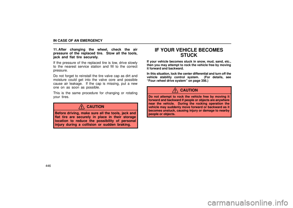 Lexus GX470 2006  Starting and Driving / LEXUS 2006 GX470 OWNERS MANUAL (OM60B99U) IN CASE OF AN EMERGENCY
446
11. After changing the wheel, check the air
pressure of the replaced tire.  Stow all the tools,
jack and flat tire securely.
If the pressure of the replaced tire is low, dr