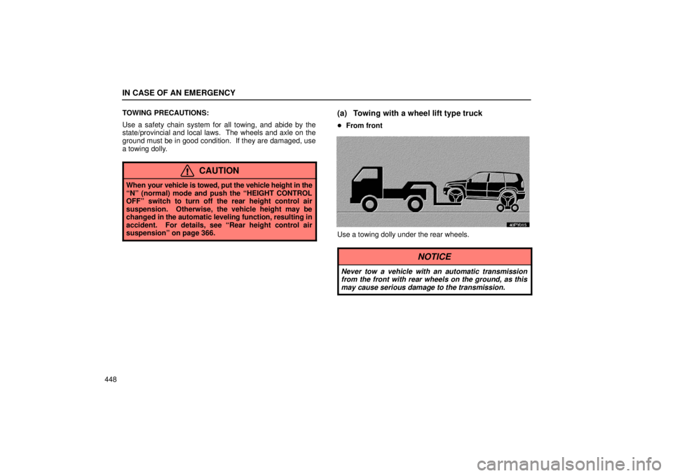 Lexus GX470 2006  Starting and Driving / LEXUS 2006 GX470 OWNERS MANUAL (OM60B99U) IN CASE OF AN EMERGENCY
448TOWING PRECAUTIONS:
Use a safety chain system for all towing, and abide by the
state/provincial and local laws.  The wheels and axle on the
ground must be in good condition.