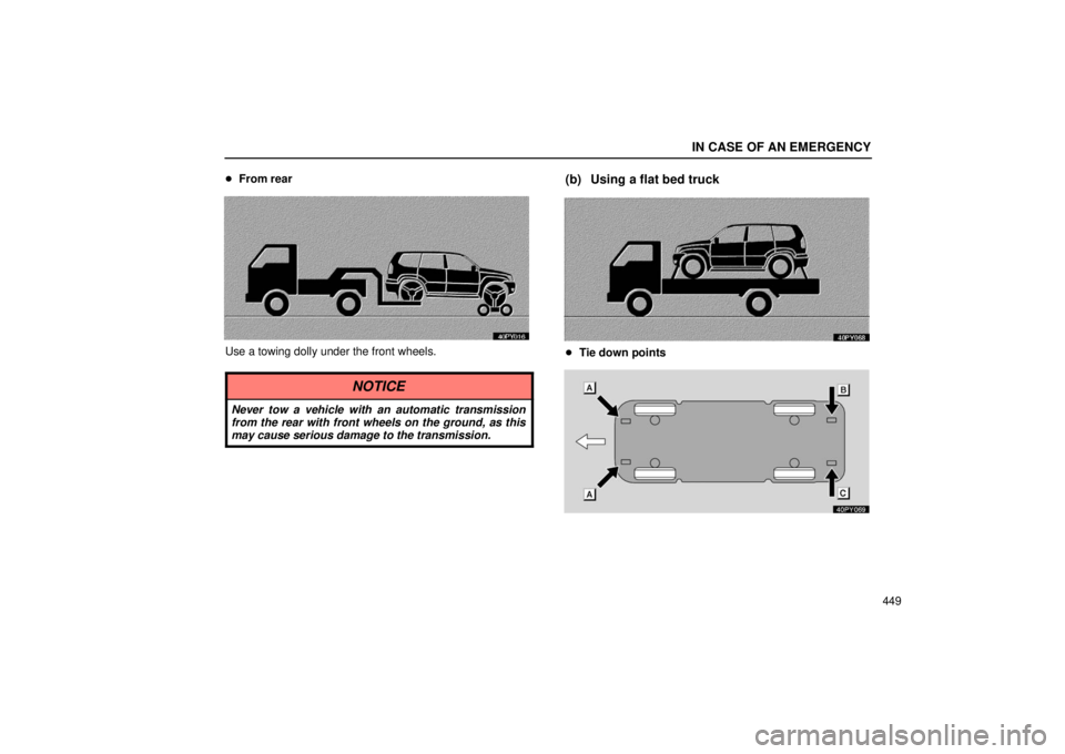 Lexus GX470 2006  Starting and Driving / LEXUS 2006 GX470 OWNERS MANUAL (OM60B99U) IN CASE OF AN EMERGENCY
449

From rear
Use a towing dolly under the front wheels.
NOTICE
Never tow a vehicle with an automatic transmission
from the rear with front wheels on the ground, as this
may 