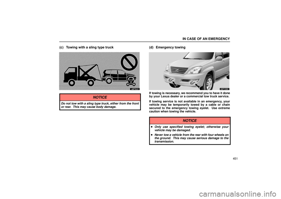 Lexus GX470 2006  Starting and Driving / LEXUS 2006 GX470 OWNERS MANUAL (OM60B99U) IN CASE OF AN EMERGENCY
451
(c) Towing with a sling type truck
NOTICE
Do not tow with a sling type truck, either from the front
or rear.  This may cause body damage.
(d) Emergency towing
If towing is 