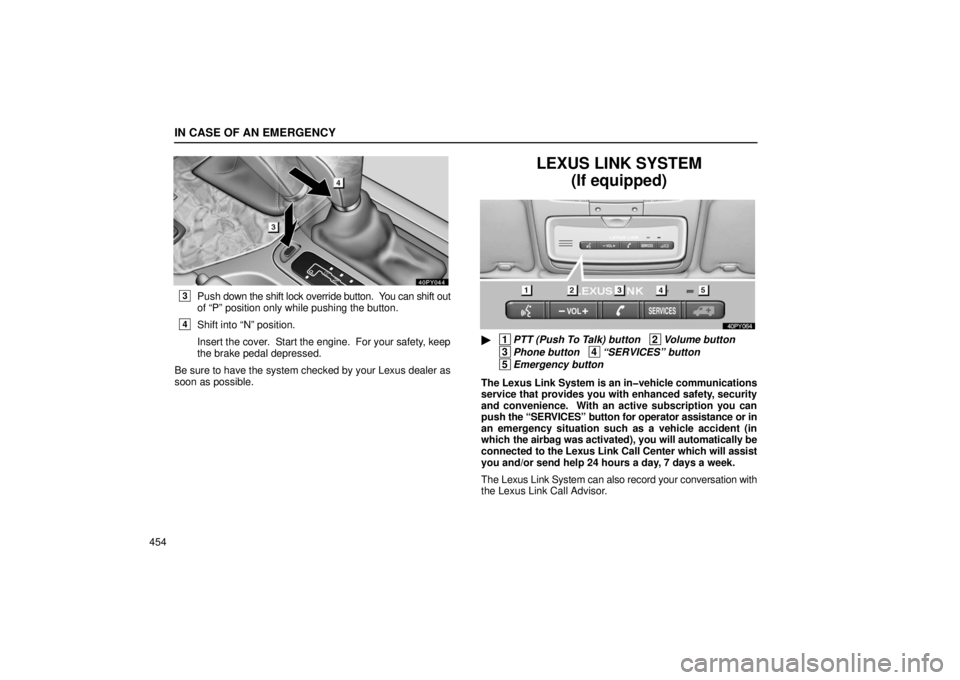 Lexus GX470 2006  Starting and Driving / LEXUS 2006 GX470 OWNERS MANUAL (OM60B99U) IN CASE OF AN EMERGENCY
454
3Push down the shift lock override button.  You can shift out
of “P” position only while pushing the button.
4Shift into “N” position.
Insert the cover.   Start the