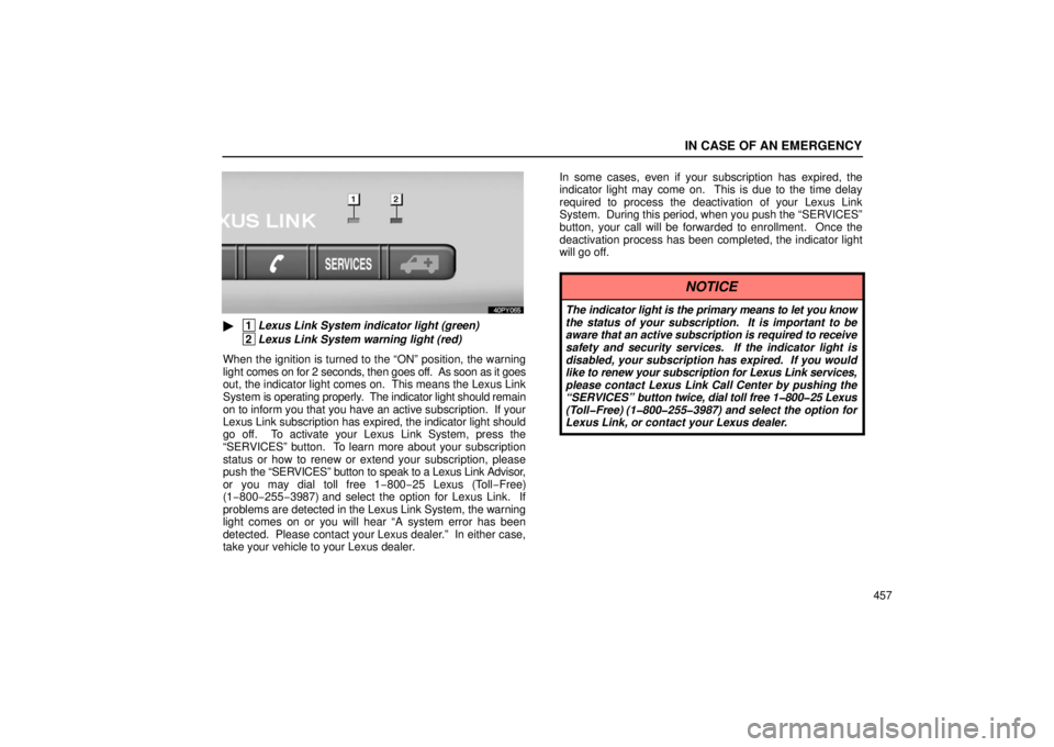 Lexus GX470 2006  Starting and Driving / LEXUS 2006 GX470 OWNERS MANUAL (OM60B99U) IN CASE OF AN EMERGENCY
457
 1
Lexus Link System indicator light (green)
 2
Lexus Link System warning light (red)
When the ignition is turned to the “ON” position, the warning
light  comes on for