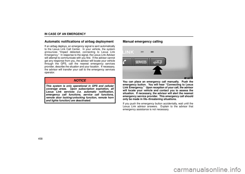 Lexus GX470 2006  Starting and Driving / LEXUS 2006 GX470 OWNERS MANUAL (OM60B99U) IN CASE OF AN EMERGENCY
458
Automatic notifications of airbag deployment
If an airbag deploys, an emergency signal is sent automatically
to the Lexus Link Call Center.  In your vehicle, the system
ann
