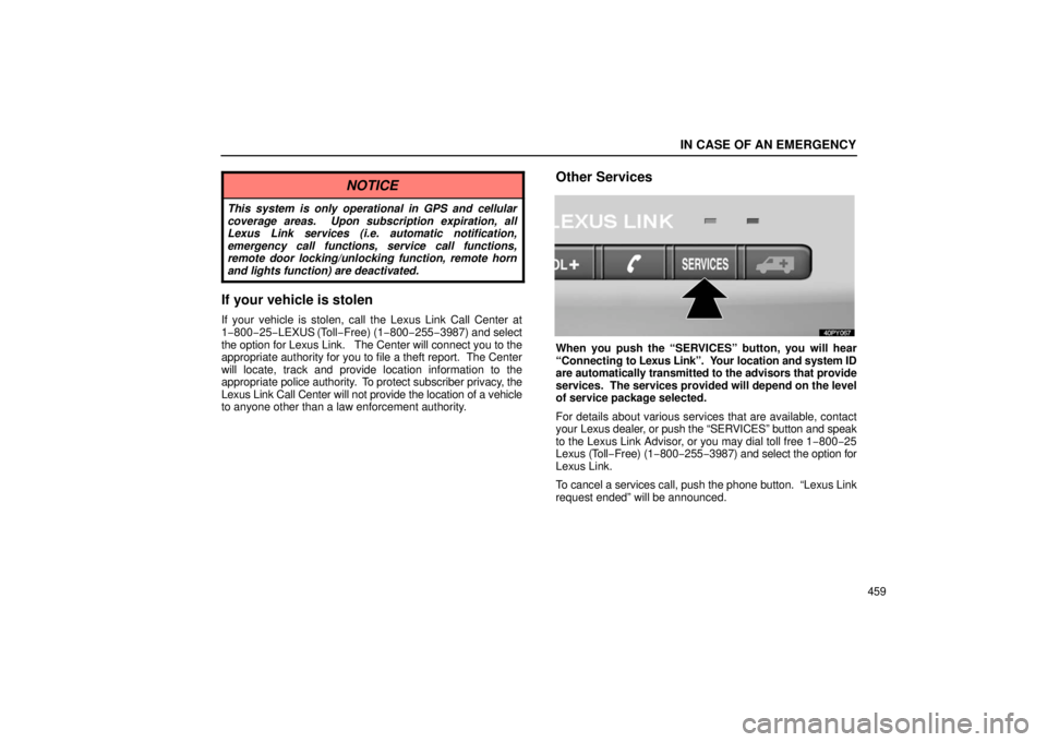 Lexus GX470 2006  Starting and Driving / LEXUS 2006 GX470 OWNERS MANUAL (OM60B99U) IN CASE OF AN EMERGENCY
459
NOTICE
This system is only operational in GPS and cellular
coverage areas.  Upon subscription expiration, all
Lexus Link services (i.e. automatic notification,
emergency ca