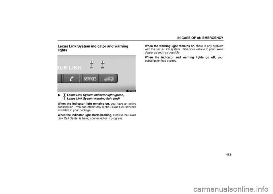 Lexus GX470 2006  Starting and Driving / LEXUS 2006 GX470  (OM60B99U) User Guide IN CASE OF AN EMERGENCY
463
Lexus Link System indicator and warning
lights
 1
Lexus Link System indicator light (green)
 2
Lexus Link System warning light (red)
When the indicator light remains on,  