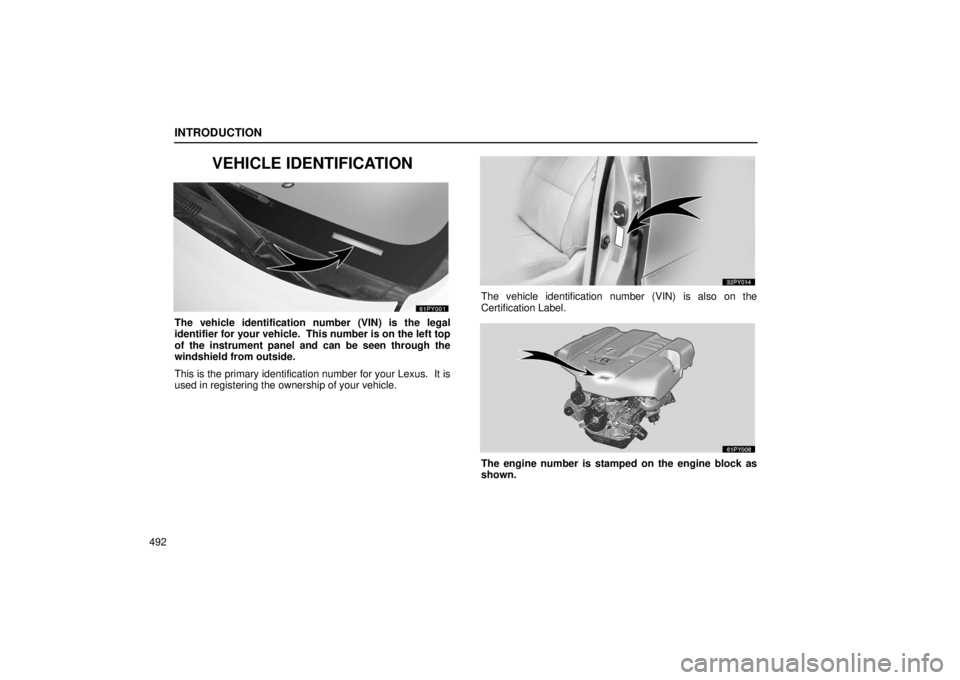 Lexus GX470 2006  Starting and Driving / LEXUS 2006 GX470 OWNERS MANUAL (OM60B99U) INTRODUCTION
492
VEHICLE IDENTIFICATION
The vehicle identification number (VIN) is the legal
identifier for your vehicle.  This number is on the left top
of the instrument panel and can be seen throug