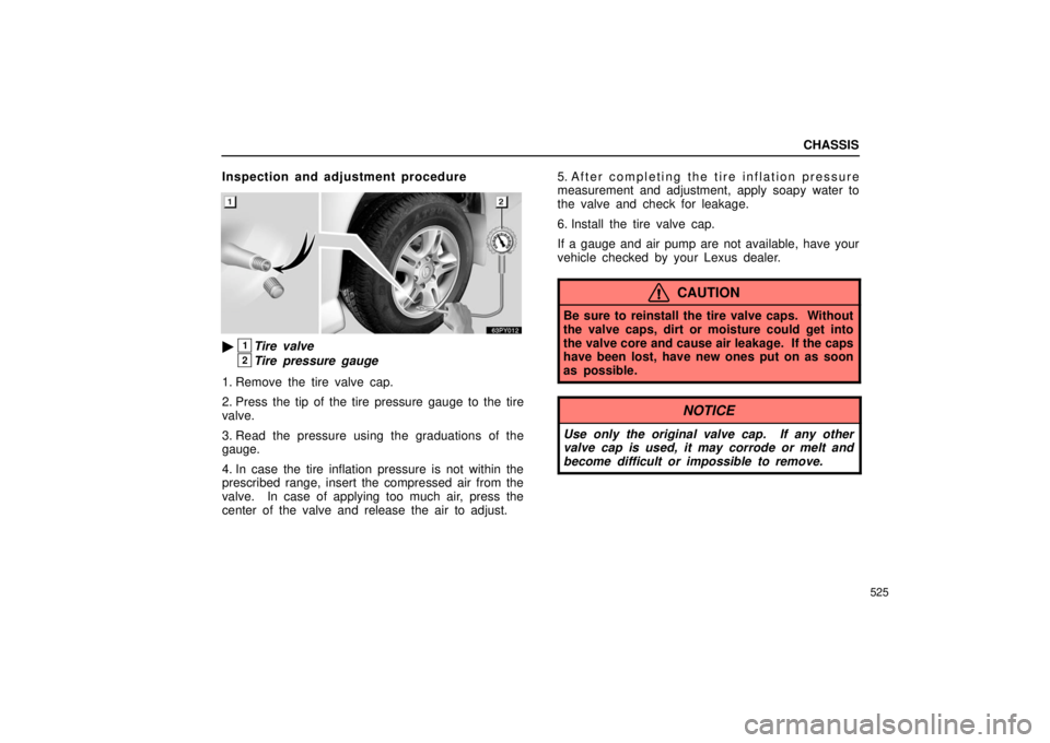 Lexus GX470 2006  Starting and Driving / LEXUS 2006 GX470 OWNERS MANUAL (OM60B99U) CHASSIS
525
Inspection and adjustment procedure
1Tire valve
2Tire pressure gauge
1. Remove the tire valve cap.
2. Press the tip of the tire pressure gauge to the tire
valve.
3. Read the pressure usin