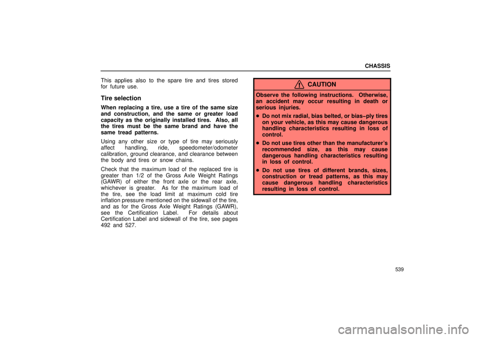 Lexus GX470 2006  Starting and Driving / LEXUS 2006 GX470 OWNERS MANUAL (OM60B99U) CHASSIS
539
This applies also to the spare tire and tires stored
for future use.
Tire selection
When replacing a tire, use a tire of the same size
and construction, and the same or greater load
capaci