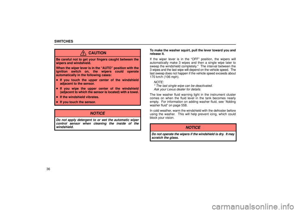 Lexus GX470 2006  Starting and Driving / LEXUS 2006 GX470 OWNERS MANUAL (OM60B99U) SWITCHES
36
CAUTION
Be careful not to get your fingers caught between the
wipers and windshield.
When the wiper lever is in the  “AUTO” position with the
ignition switch on, the wipers could opera