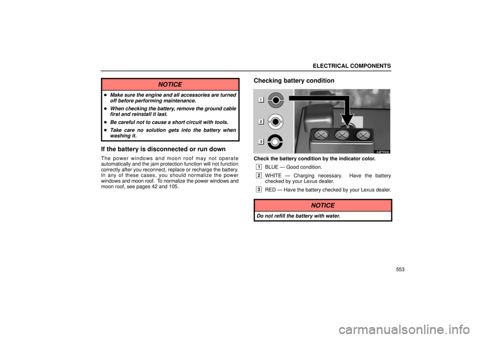 Lexus GX470 2006  Starting and Driving / LEXUS 2006 GX470 OWNERS MANUAL (OM60B99U) ELECTRICAL COMPONENTS
553
NOTICE
Make sure the engine and all accessories are turned
off before performing maintenance.
 When  checking the battery, remove the ground cable
first and reinstall it la