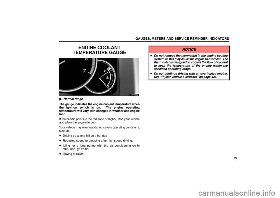 Lexus GX470 2006  Starting and Driving / LEXUS 2006 GX470 OWNERS MANUAL (OM60B99U) GAUGES, METERS AND SERVICE REMINDER INDICATORS
49
ENGINE COOLANT
TEMPERATURE GAUGE
 Normal range
The gauge indicates the engine coolant temperature when
the ignition switch is on.  The engine operati