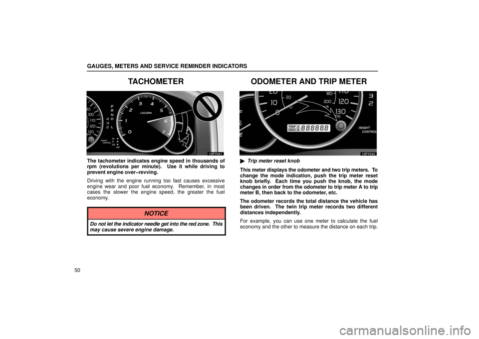 Lexus GX470 2006  Starting and Driving / LEXUS 2006 GX470 OWNERS MANUAL (OM60B99U) GAUGES, METERS AND SERVICE REMINDER INDICATORS
50
TACHOMETER
The tachometer indicates engine speed in thousands of
rpm (revolutions per minute).  Use it while driving to
prevent engine over�revving.
D