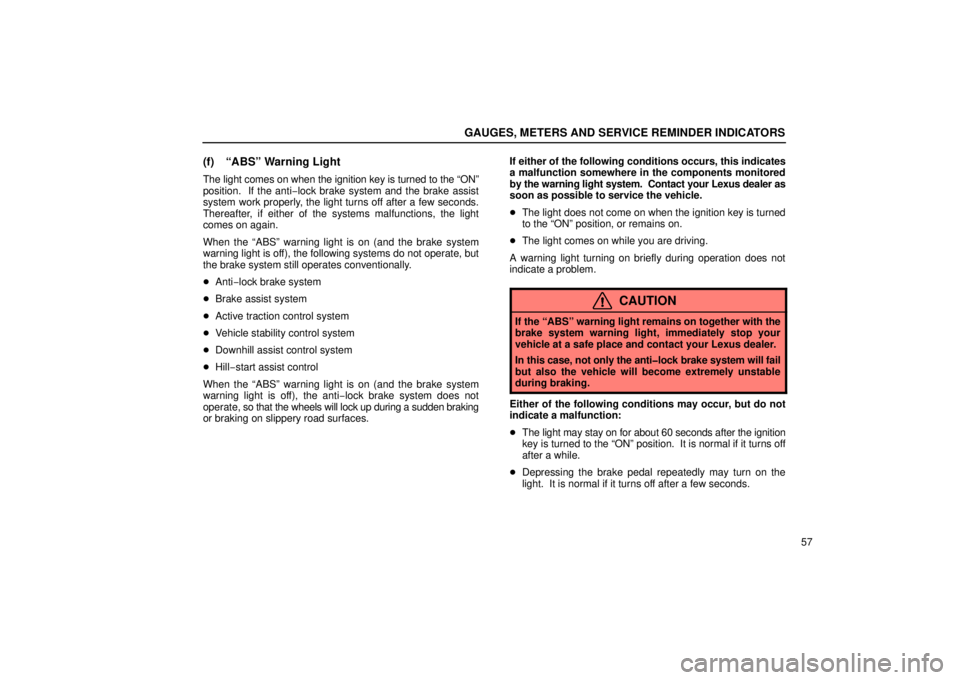 Lexus GX470 2006  Starting and Driving / LEXUS 2006 GX470 OWNERS MANUAL (OM60B99U) GAUGES, METERS AND SERVICE REMINDER INDICATORS
57
(f) “ABS” Warning Light
The light comes on when the ignition key is turned to the “ON”
position.  If the anti−lock brake system and the brak