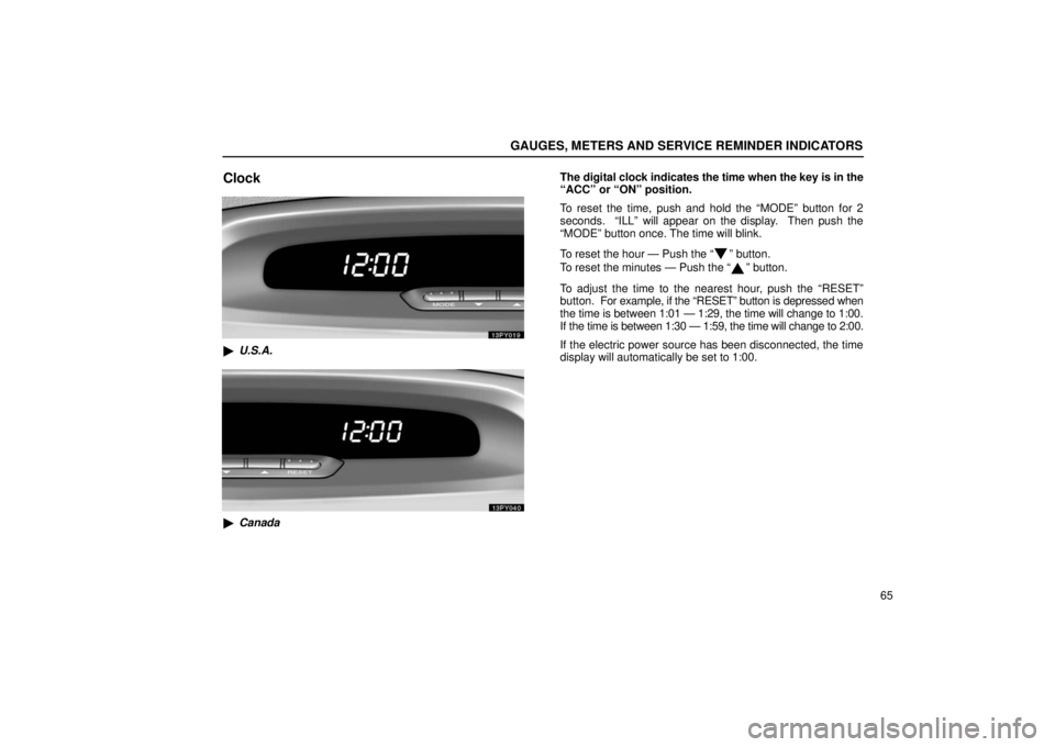 Lexus GX470 2006  Starting and Driving / LEXUS 2006 GX470 OWNERS MANUAL (OM60B99U) GAUGES, METERS AND SERVICE REMINDER INDICATORS
65
Clock
U.S.A.
Canada The digital clock indicates the time when the key is in the
“ACC” or “ON” position.
To reset the time, push and hold the