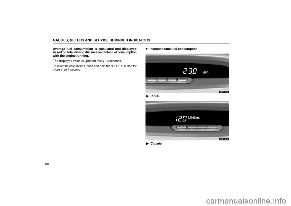 Lexus GX470 2006  Starting and Driving / LEXUS 2006 GX470  (OM60B99U) Owners Guide GAUGES, METERS AND SERVICE REMINDER INDICATORS
68Average fuel consumption is calculated and displayed
based on total driving distance and total fuel consumption
with the engine running.
The displayed 